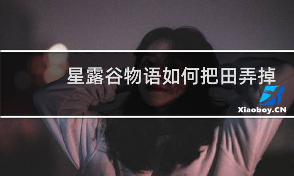 星露谷物语如何把田弄掉