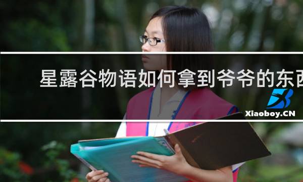 星露谷物语如何拿到爷爷的东西