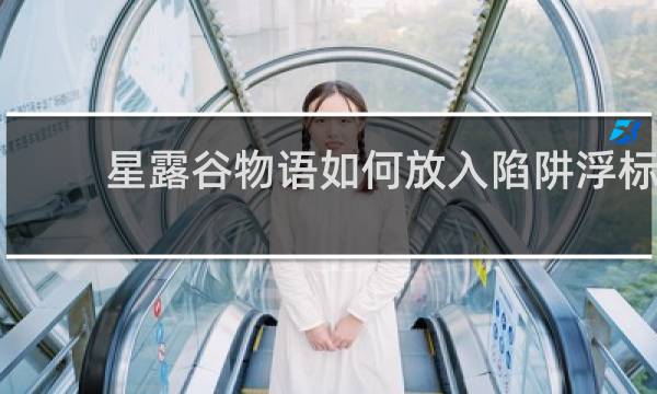 星露谷物语如何放入陷阱浮标