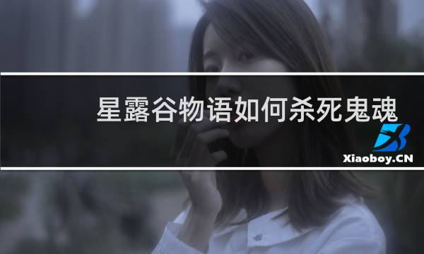 星露谷物语如何杀死鬼魂