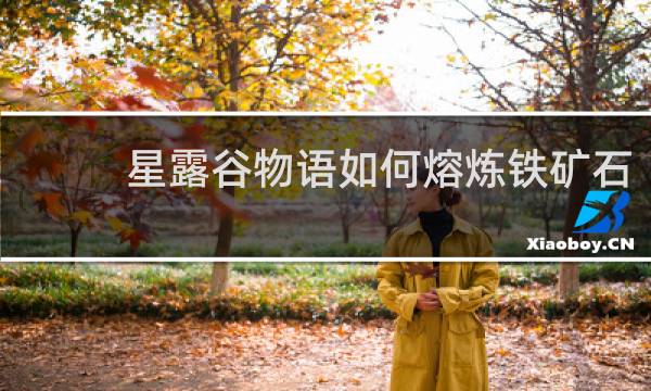 星露谷物语如何熔炼铁矿石