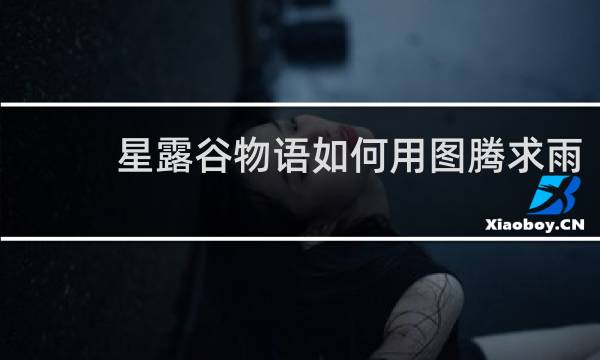 星露谷物语如何用图腾求雨