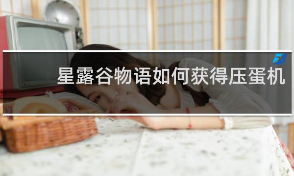 星露谷物语如何获得压蛋机