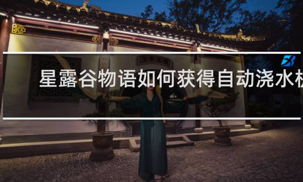 星露谷物语如何获得自动浇水机