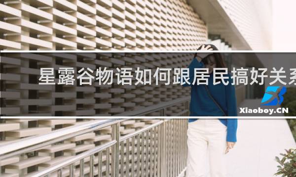 星露谷物语如何跟居民搞好关系