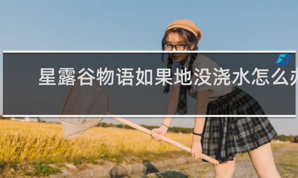星露谷物语如果地没浇水怎么办