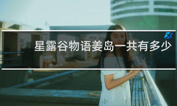 星露谷物语姜岛一共有多少
