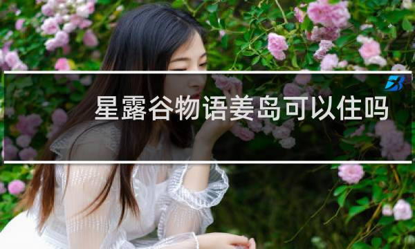 星露谷物语姜岛可以住吗