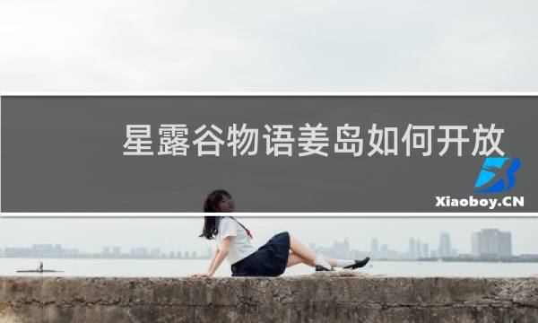 星露谷物语姜岛如何开放