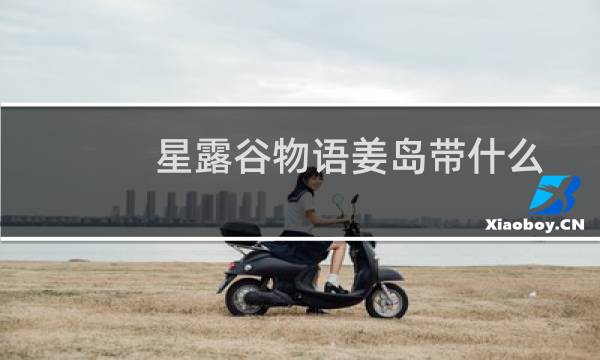 星露谷物语姜岛带什么