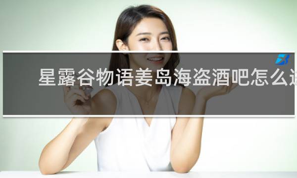 星露谷物语姜岛海盗酒吧怎么进