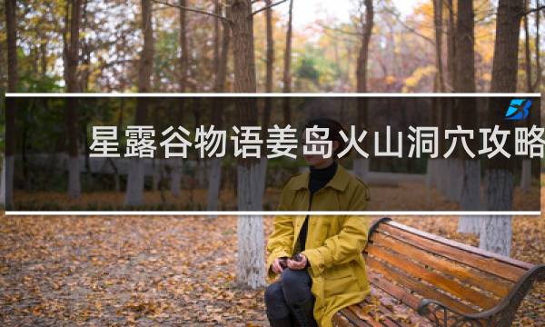 星露谷物语姜岛火山洞穴攻略