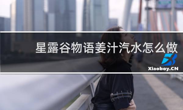 星露谷物语姜汁汽水怎么做