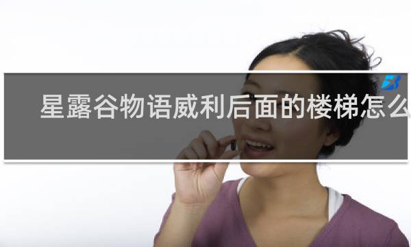 星露谷物语威利后面的楼梯怎么进