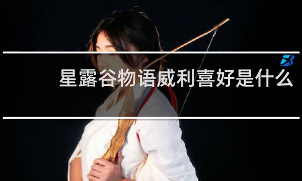 星露谷物语威利喜好是什么