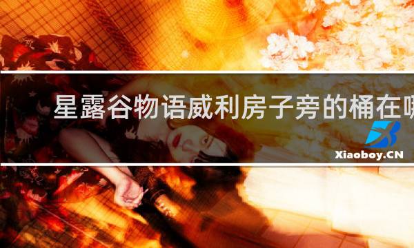 星露谷物语威利房子旁的桶在哪