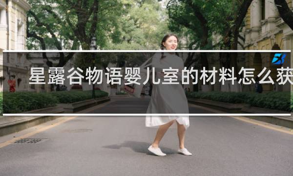 星露谷物语婴儿室的材料怎么获得