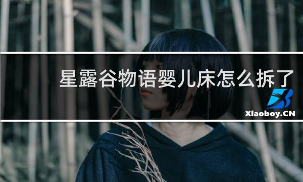 星露谷物语婴儿床怎么拆了