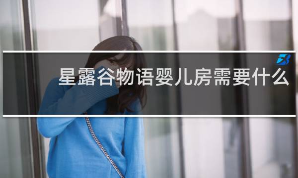 星露谷物语婴儿房需要什么