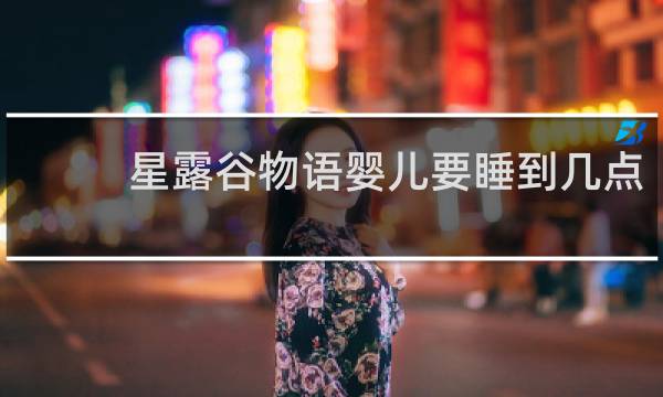星露谷物语婴儿要睡到几点