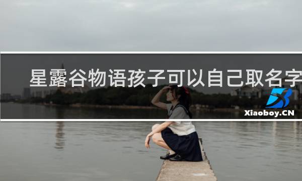 星露谷物语孩子可以自己取名字吗