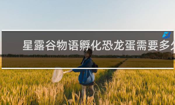 星露谷物语孵化恐龙蛋需要多久