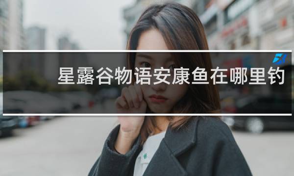 星露谷物语安康鱼在哪里钓