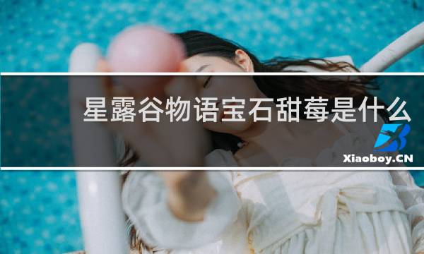 星露谷物语宝石甜莓是什么