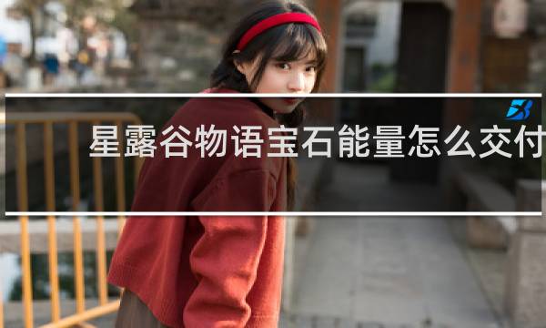 星露谷物语宝石能量怎么交付