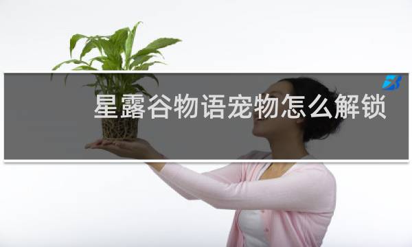 星露谷物语宠物怎么解锁