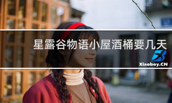 星露谷物语小屋酒桶要几天