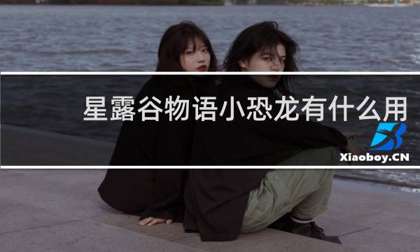 星露谷物语小恐龙有什么用
