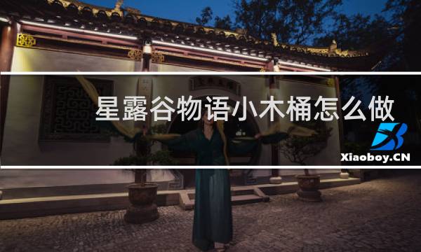 星露谷物语小木桶怎么做