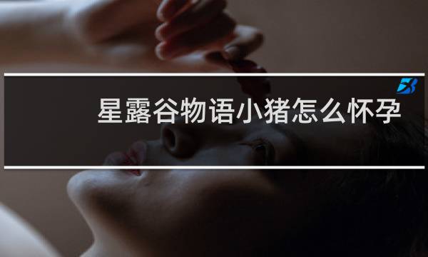 星露谷物语小猪怎么怀孕