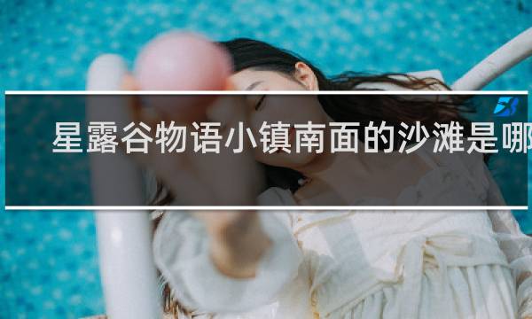 星露谷物语小镇南面的沙滩是哪里