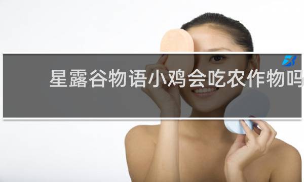 星露谷物语小鸡会吃农作物吗