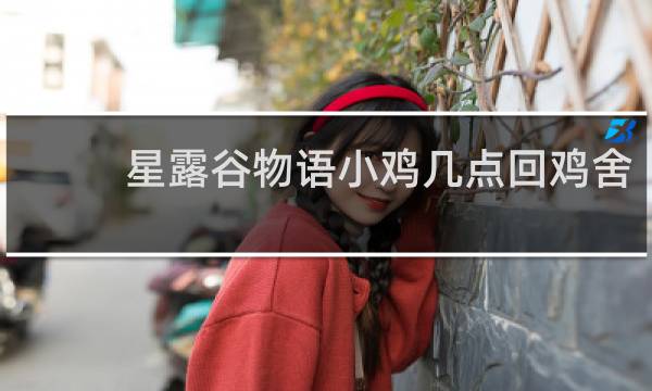 星露谷物语小鸡几点回鸡舍