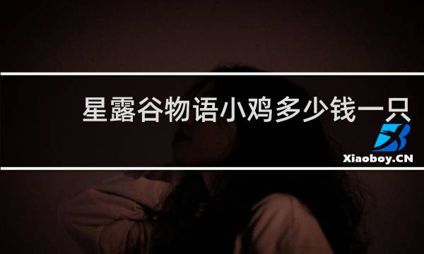 星露谷物语小鸡多少钱一只