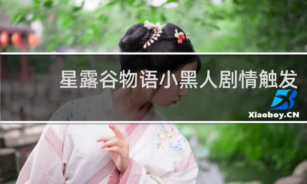 星露谷物语小黑人剧情触发