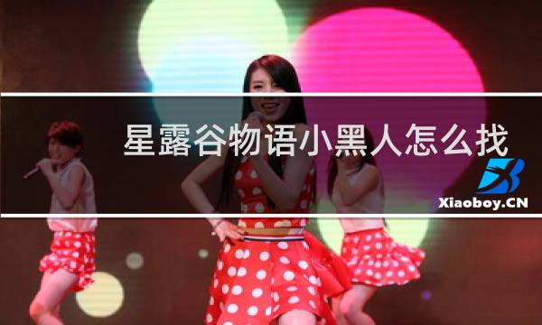星露谷物语小黑人怎么找