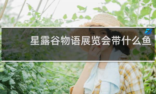 星露谷物语展览会带什么鱼