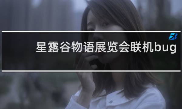 星露谷物语展览会联机bug
