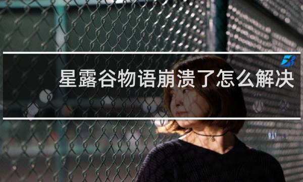星露谷物语崩溃了怎么解决