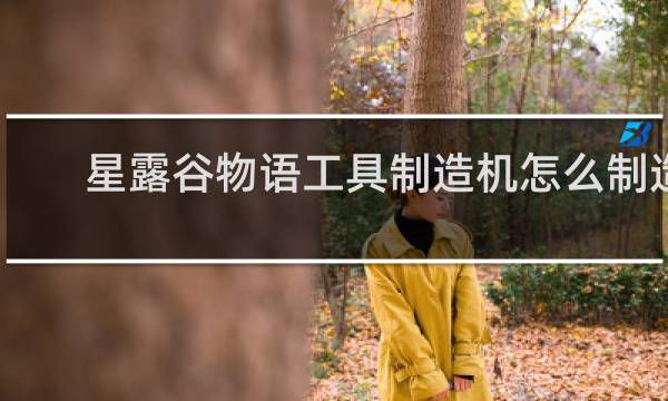 星露谷物语工具制造机怎么制造