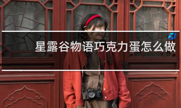 星露谷物语巧克力蛋怎么做