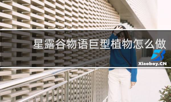 星露谷物语巨型植物怎么做