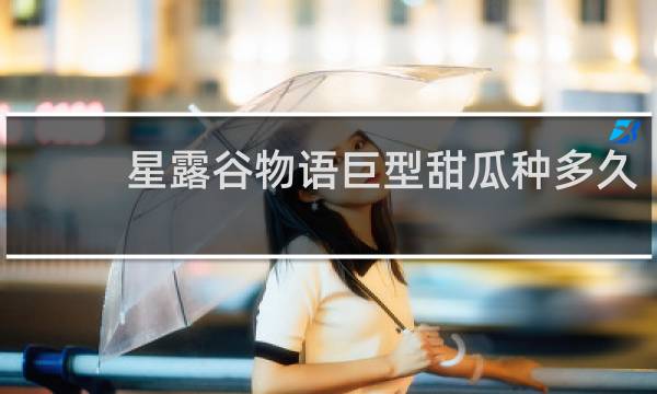 星露谷物语巨型甜瓜种多久
