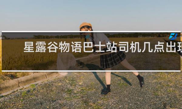 星露谷物语巴士站司机几点出现