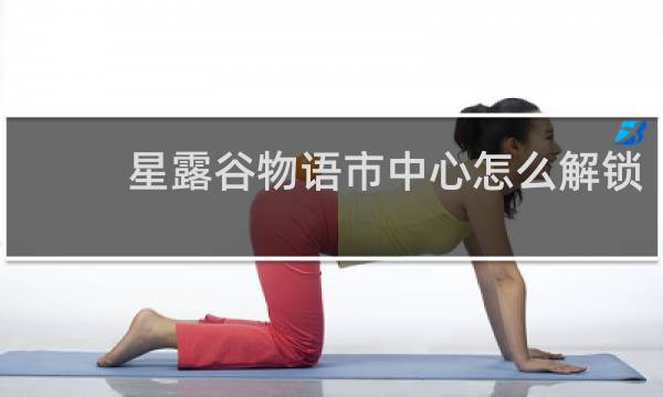 星露谷物语市中心怎么解锁