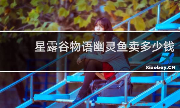 星露谷物语幽灵鱼卖多少钱